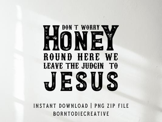 Don’t Worry Honey Round Here We Leave The Judgin To Jesus Funny Western Country Sublimation Graphic Design | Instant Download | Png Zip File | Clipart Circuit Print Transfer Cut File